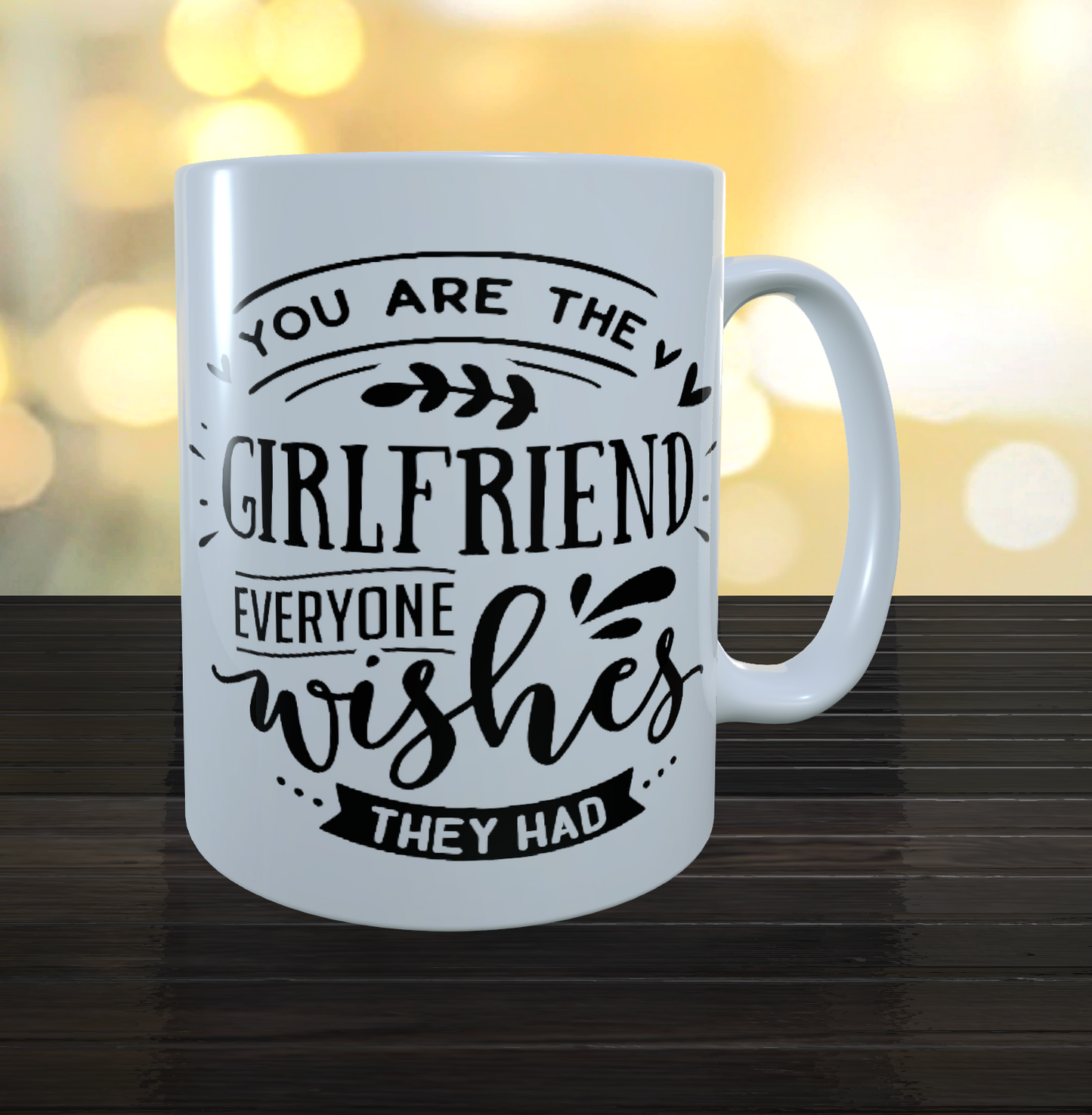 You Are The Girlfriend Everyone Wishes They Had coffee mug