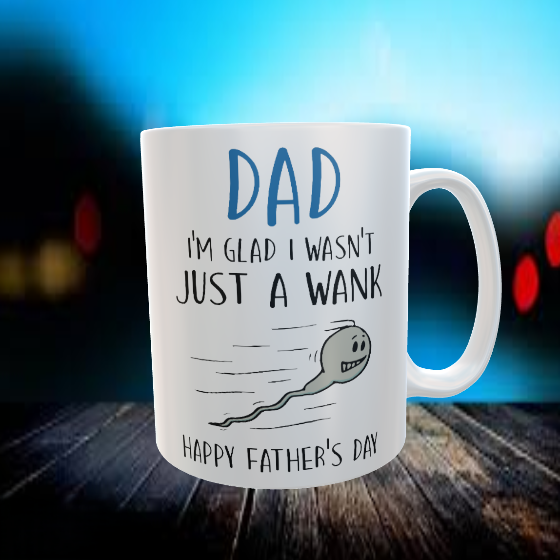 DAD i'm glad i wasn't just a wank...HAPPY FATHERS DAY Coffee Mug