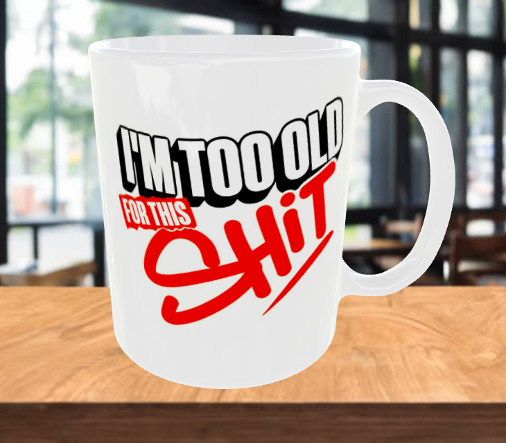 I'm Too Old for this Shit coffee Mug