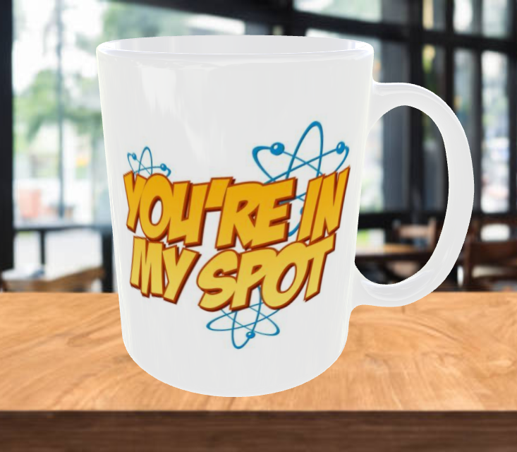 YOU'RE IN MY SPOT Big Bang Coffee Mug