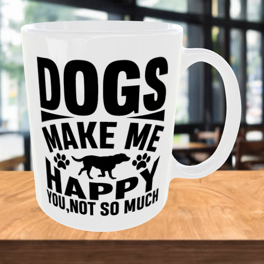 Dogs Make Me Happy You, Not So Much Coffee Mug