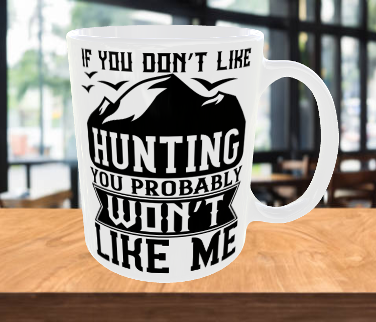 IF YOU DON'T LIKE HUNTING coffee Mug