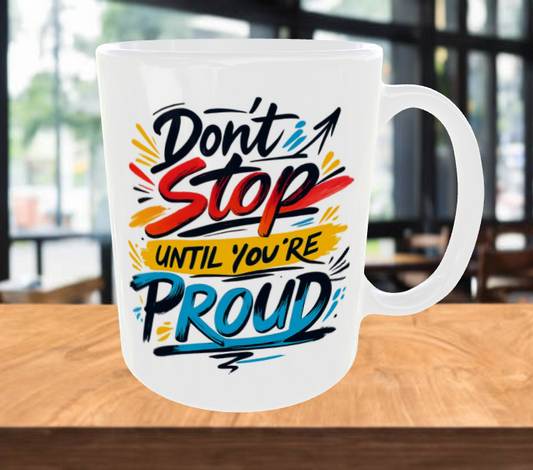 DON'T STOP UNTIL YOU'RE PROUD Coffee Mug
