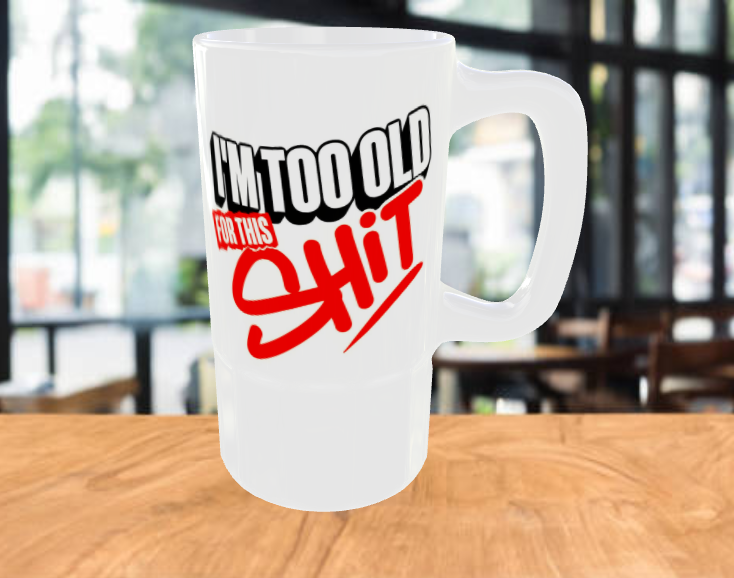 I'm Too Old for this Shit Beer stein Frosted
